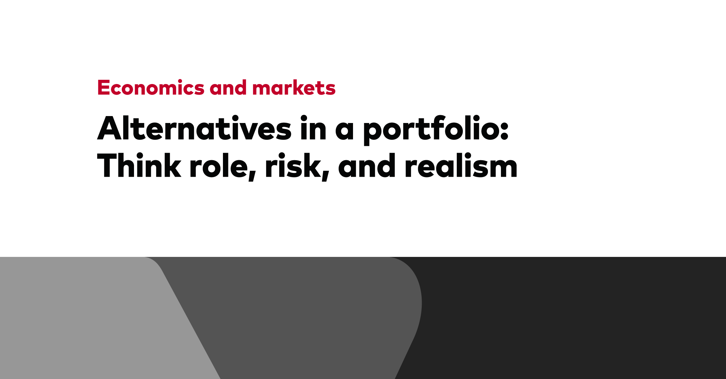 Alternatives in a portfolio: Think role, risk, and realism